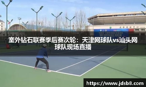 室外钻石联赛季后赛次轮：天津网球队vs汕头网球队现场直播