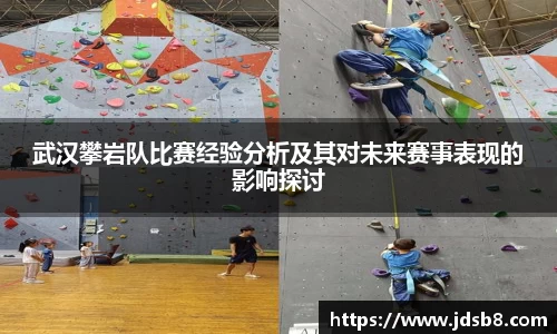 武汉攀岩队比赛经验分析及其对未来赛事表现的影响探讨